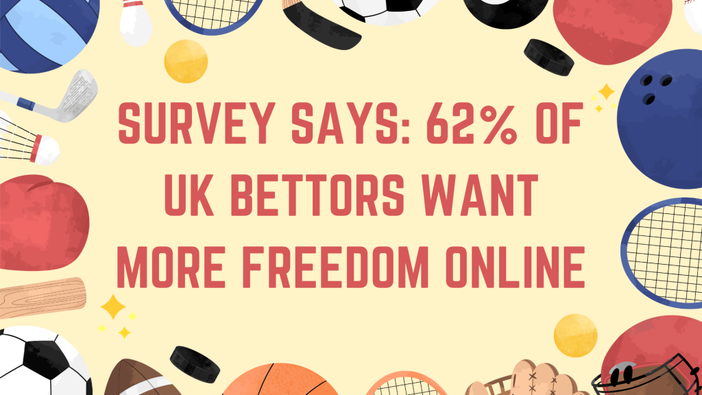 Survey Says: 62% of UK Gamblers Want More Freedom Online