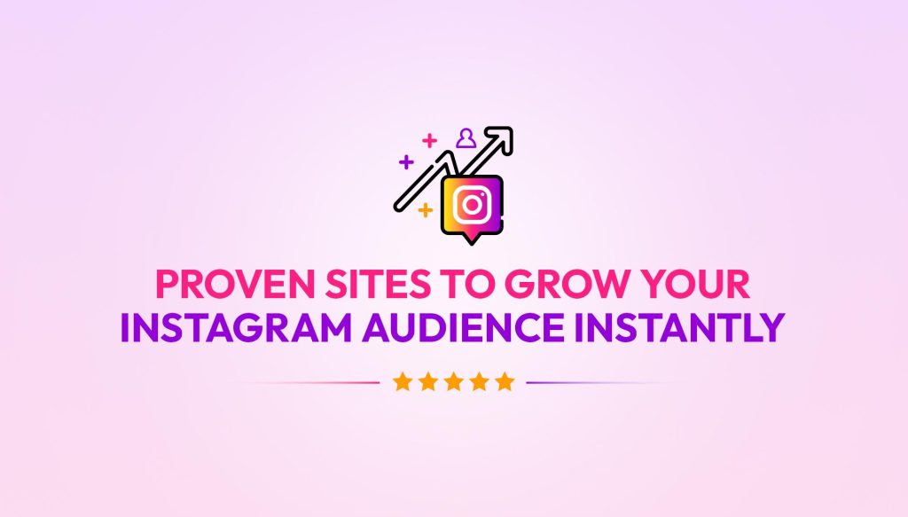 Proven Sites to Grow Your Instagram Audience Instantly