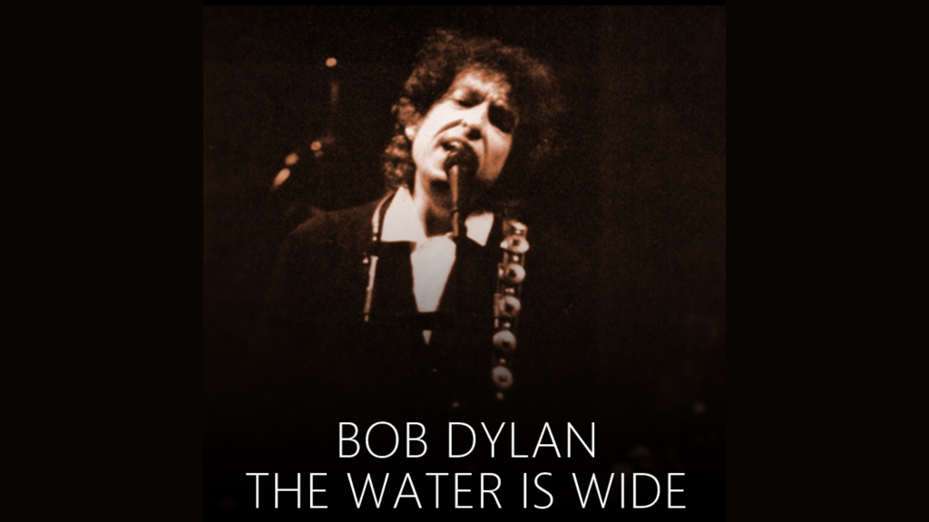 The Water Is Wide Lyrics by Bob Dylan
